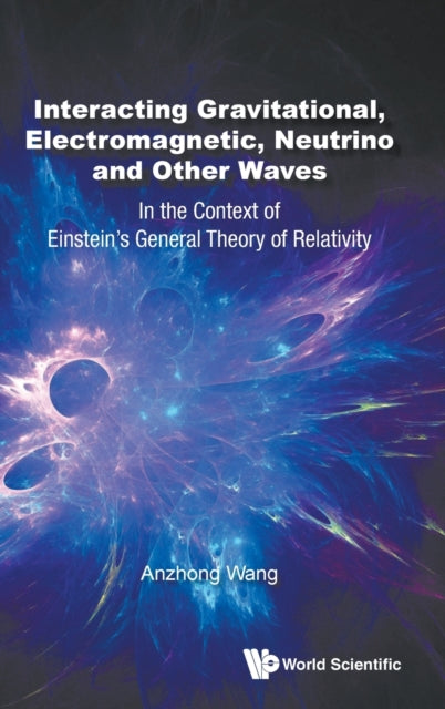 Book cover of: Interacting Gravitational, Electromagnetic, Neutrino And Other Waves: In The Context Of Einstein's General Theory Of Relativity. By: Anzhong Wang