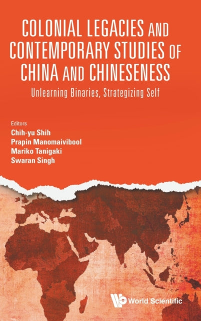 Book cover of: Colonial Legacies And Contemporary Studies Of China And Chineseness: Unlearning Binaries, Strategizing Self. By: Prapin Manomaivibool