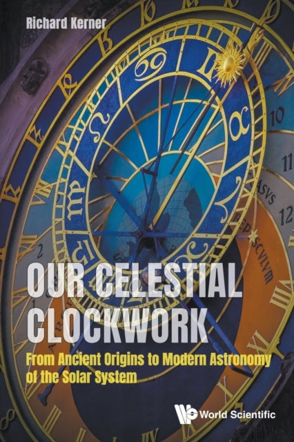 Book cover of: Our Celestial Clockwork: From Ancient Origins To Modern Astronomy Of The Solar System. By: Richard Kerner