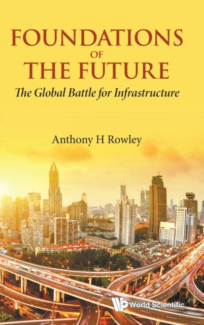 Book cover of: Foundations Of The Future: The Global Battle For Infrastructure. By: Anthony Rowley