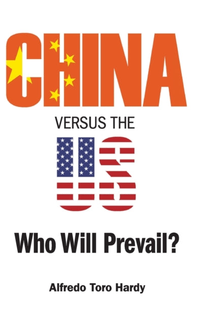 Book cover of: China Versus The Us: Who Will Prevail?. By: Alfredo Toro Hardy