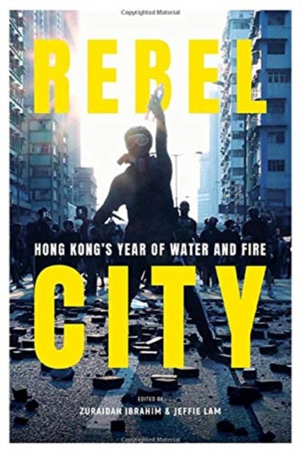 Book cover of: Rebel City: Hong Kong's Year Of Water And Fire. By: Zuraidah Ibrahim