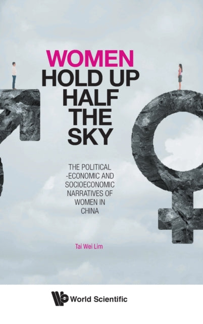 Book cover of: Women Hold Up Half The Sky: The Political-economic And Socioeconomic Narratives Of Women In China. By: Tai-Wei Lim