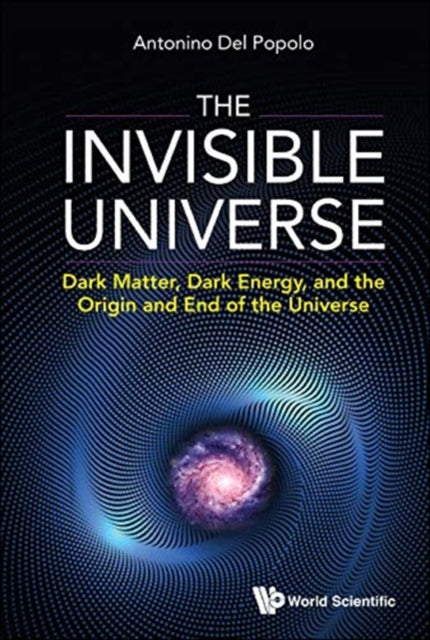 Book cover of: Invisible Universe, The: Dark Matter, Dark Energy, And The Origin And End Of The Universe. By: Antonino Del Popolo