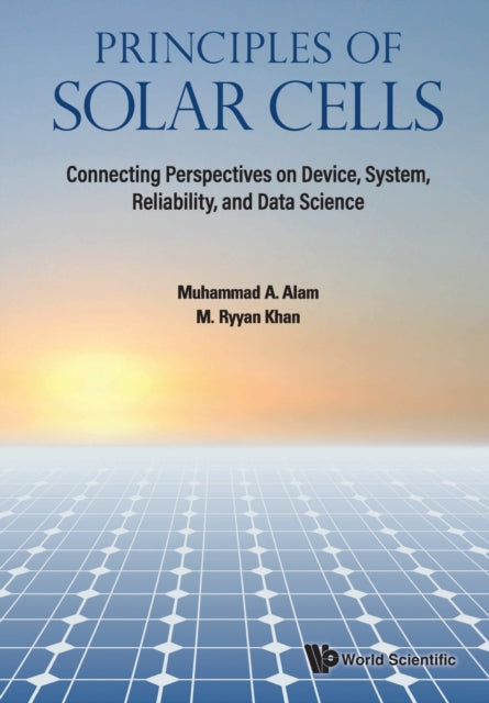 Book cover of: Principles Of Solar Cells: Connecting Perspectives On Device, System, Reliability, And Data Science. By: Muhammad Ashraf Alam