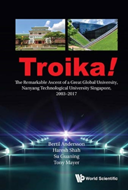 Book cover of: Troika!: The Remarkable Ascent Of A Great Global University, Nanyang Technological University Singapore, 2003-2017. By: Bertil Andersson