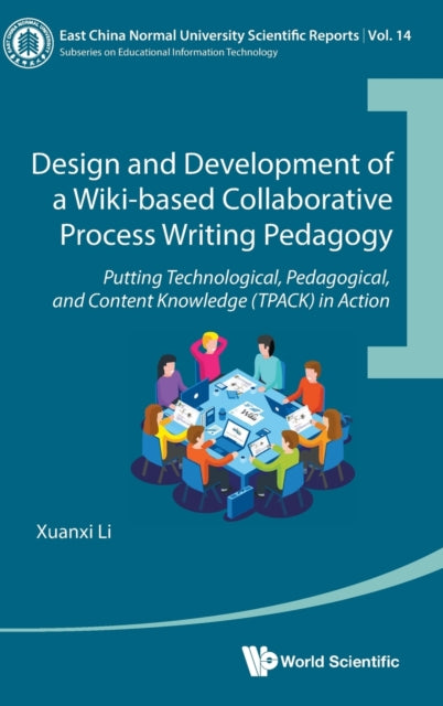Book cover of: Design And Development Of A Wiki-based Collaborative Process Writing Pedagogy - Putting Technological, Pedagogical, And Content Knowledge (Tpack) In Action. By: Xuanxi Li