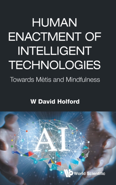 Book cover of: Human Enactment Of Intelligent Technologies: Towards Metis And Mindfulness. By: W. David Holford