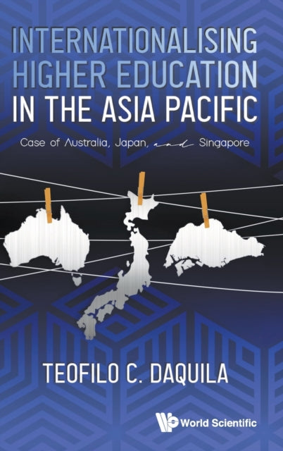 Book cover of: Internationalising Higher Education In The Asia Pacific: Case Of Australia, Japan And Singapore. By: Teofilo C. Daquila
