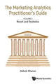 Book cover of: Marketing Analytics Practitioner's Guide, The - Volume 4: Retail And Statistics. By: Ashok Charan