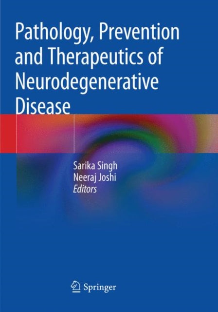 Book cover of: Pathology, Prevention and Therapeutics of Neurodegenerative Disease. By: Sarika Singh
