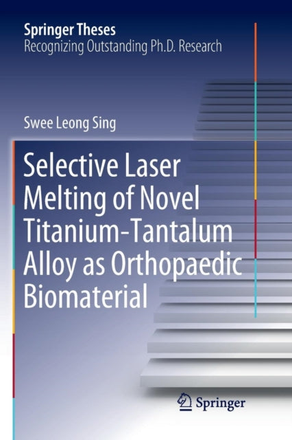 Book cover of: Selective Laser Melting of Novel Titanium-Tantalum Alloy as Orthopaedic Biomaterial. By: Swee Leong Sing