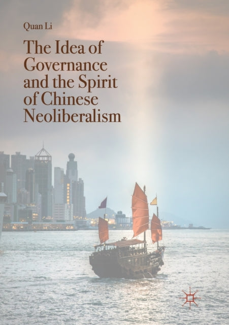 Book cover of: Idea of Governance and the Spirit of Chinese Neoliberalism. By: Quan Li