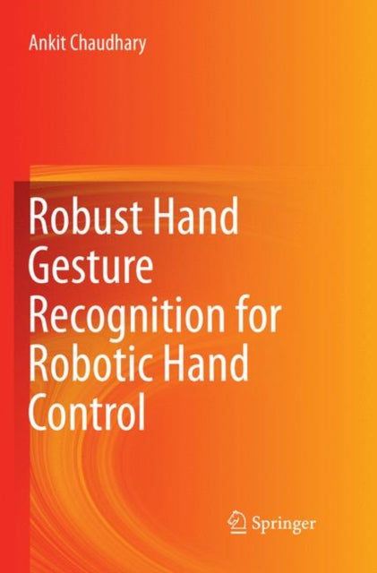 Book cover of: Robust Hand Gesture Recognition for Robotic Hand Control. By: Ankit Chaudhary