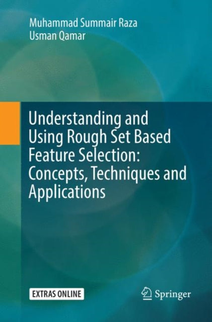 Book cover of: Understanding and Using Rough Set Based Feature Selection: Concepts, Techniques and Applications. By: Muhammad Summair Raza