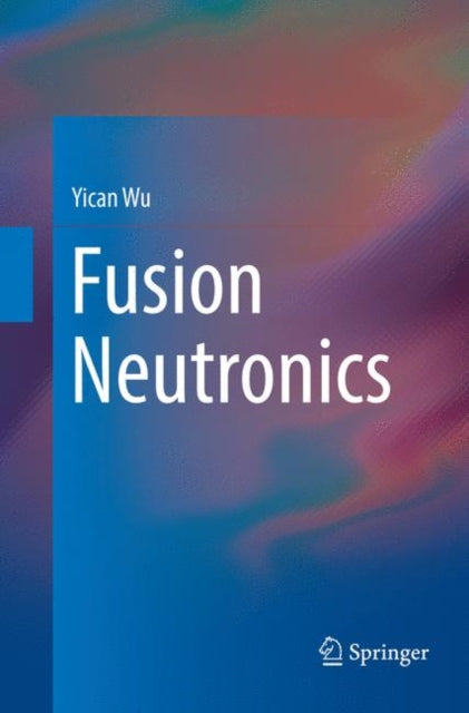 Book cover of: Fusion Neutronics. By: Yican Wu