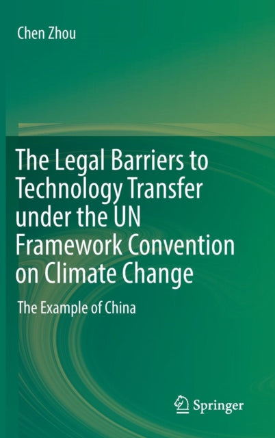 Book cover of: Legal Barriers to Technology Transfer under the UN Framework Convention on Climate Change. By: Chen Zhou