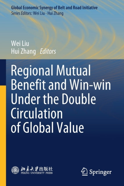 Book cover of: Regional Mutual Benefit and Win-win Under the Double Circulation of Global Value. By: Wei Liu