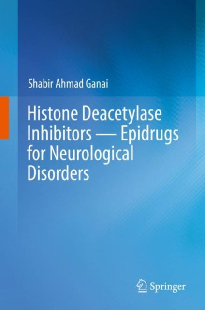Book cover of: Histone Deacetylase Inhibitors — Epidrugs for Neurological Disorders. By: Shabir Ahmad Ganai
