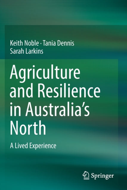 Book cover of: Agriculture and Resilience in Australia’s North. By: Keith Noble
