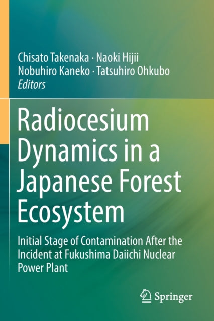 Book cover of: Radiocesium Dynamics in a Japanese Forest Ecosystem. By: Chisato Takenaka