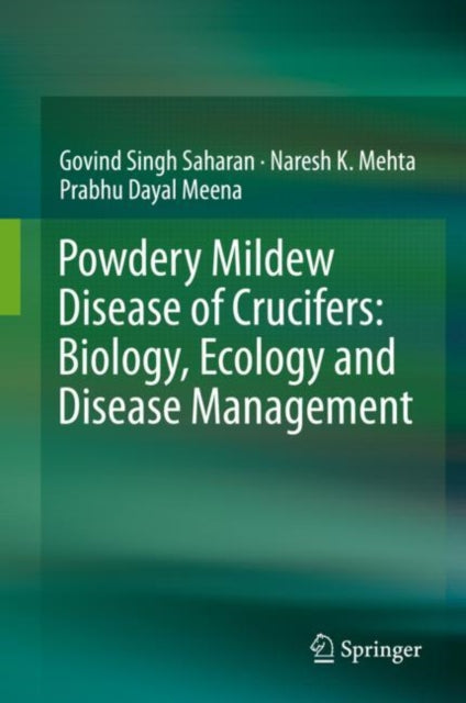 Book cover of: Powdery Mildew Disease of Crucifers: Biology, Ecology and Disease Management. By: Govind Singh Saharan