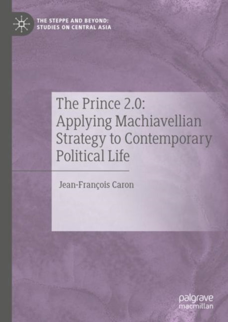 Book cover of: Prince 2.0: Applying Machiavellian Strategy to Contemporary Political Life. By: Jean-François Caron