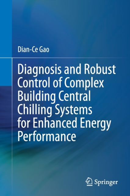 Book cover of: Diagnosis and Robust Control of Complex Building Central Chilling Systems for Enhanced Energy Performance. By: Dian-Ce Gao