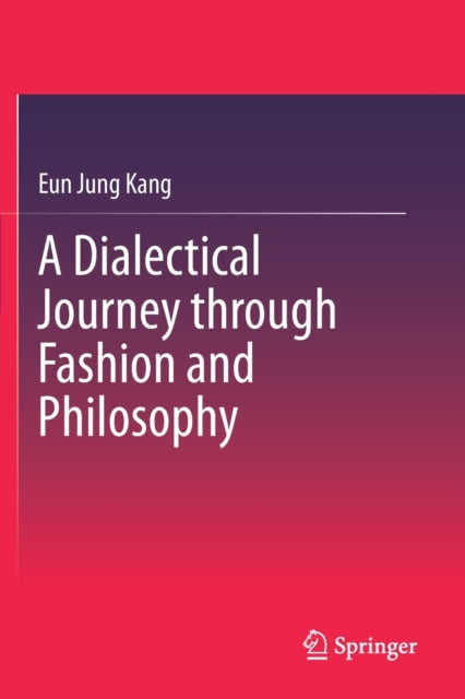 Book cover of: Dialectical Journey through Fashion and Philosophy. By: Eun Jung Kang
