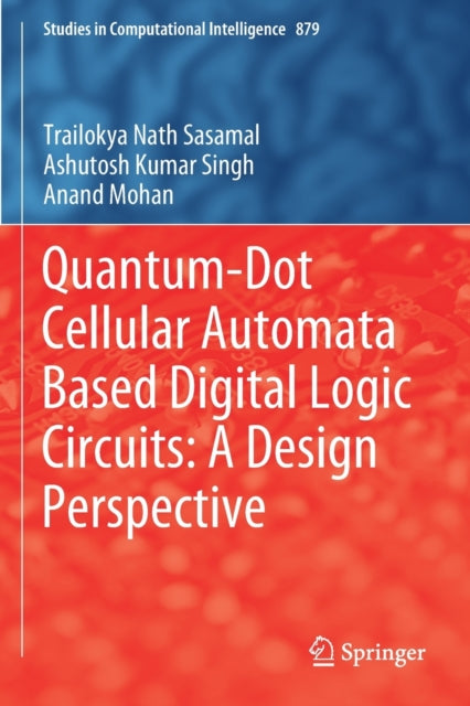 Book cover of: Quantum-Dot Cellular Automata Based Digital Logic Circuits: A Design Perspective. By: Trailokya Nath Sasamal