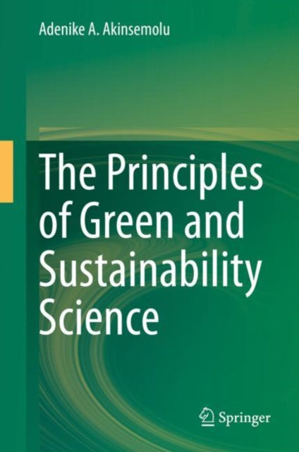 Book cover of: Principles of Green and Sustainability Science. By: Adenike A. Akinsemolu