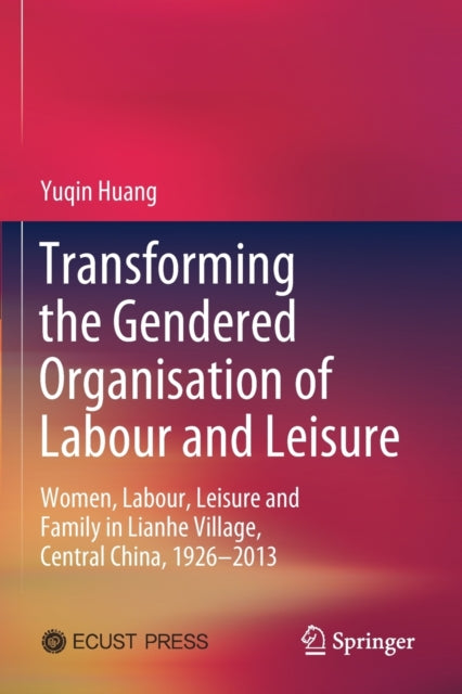 Book cover of: Transforming the Gendered Organisation of Labour and Leisure. By: Yuqin Huang