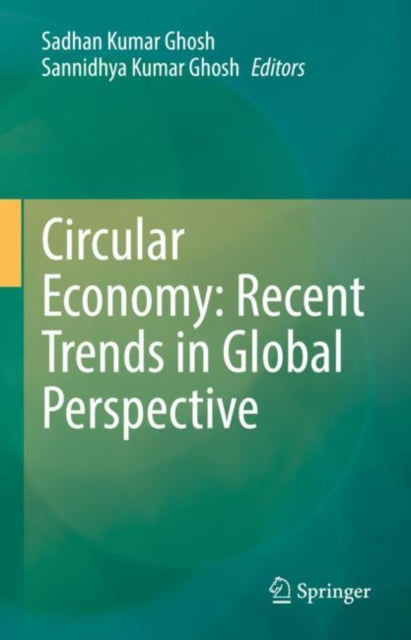 Book cover of: Circular Economy: Recent Trends in Global Perspective. By: Sadhan Kumar Ghosh