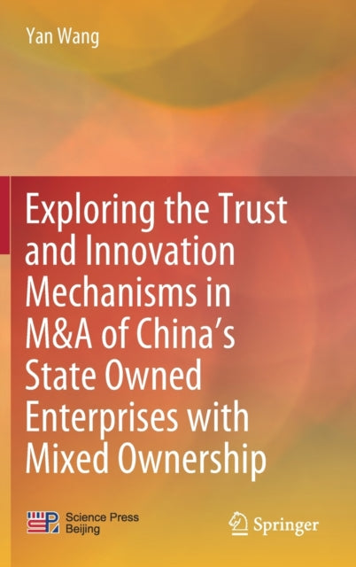 Book cover of: Exploring the Trust and Innovation Mechanisms in M&A of China’s State Owned Enterprises with Mixed Ownership. By: Yan Wang