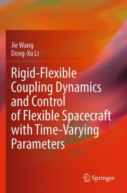 Book cover of: Rigid-Flexible Coupling Dynamics and Control of Flexible Spacecraft with Time-Varying Parameters. By: Jie Wang