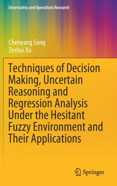 Book cover of: Techniques of Decision Making, Uncertain Reasoning and Regression Analysis Under the Hesitant Fuzzy Environment and Their Applications. By: Zeshui Xu