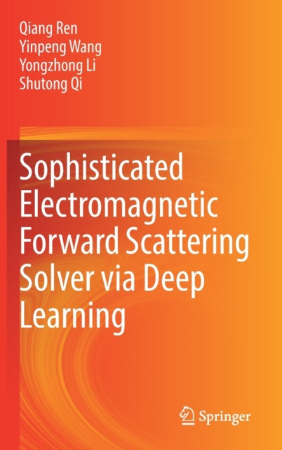 Book cover of: Sophisticated Electromagnetic Forward Scattering Solver via Deep Learning. By: Qiang Ren