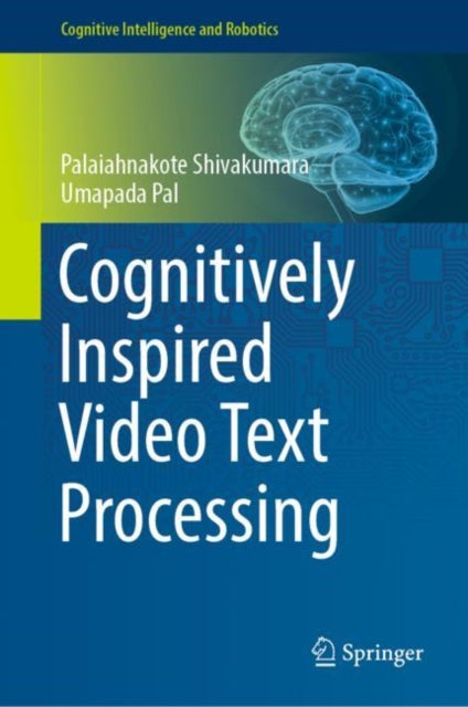 Book cover of: Cognitively Inspired Video Text Processing. By: Palaiahnakote Shivakumara