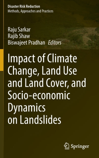 Book cover of: Impact of Climate Change, Land Use and Land Cover, and Socio-economic Dynamics on Landslides. By: Raju Sarkar