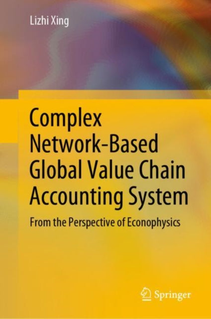 Book cover of: Complex Network-Based Global Value Chain Accounting System. By: Lizhi Xing