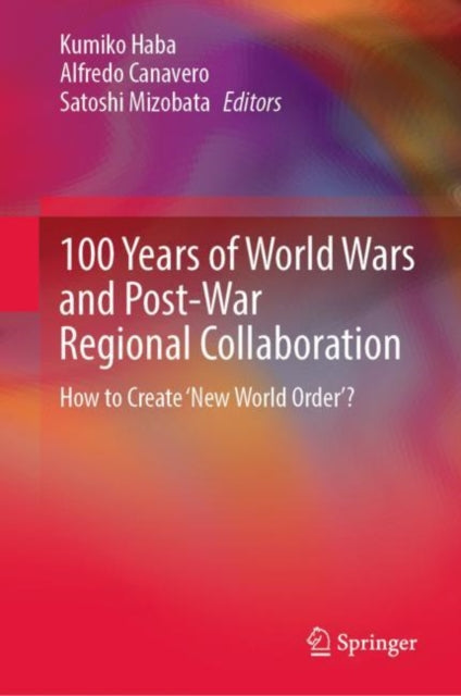 Book cover of: 100 Years of World Wars and Post-War Regional Collaboration. By: Kumiko Haba