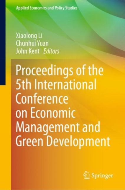 Book cover of: Proceedings of the 5th International Conference on Economic Management and Green Development. By: Li Xiaolong