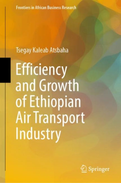 Book cover of: Efficiency and Growth of Ethiopian Air Transport Industry. By: Tsegay Kaleab Atsbaha