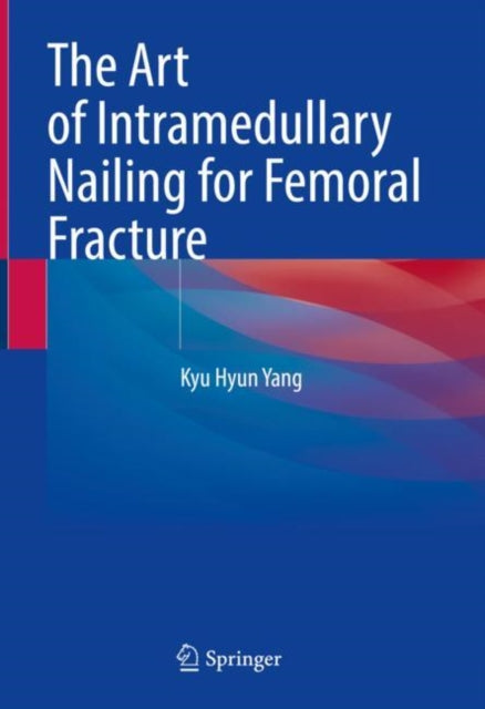 Book cover of: Art of Intramedullary Nailing for Femoral Fracture. By: Kyu Hyun Yang
