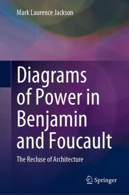 Book cover of: Diagrams of Power in Benjamin and Foucault. By: Mark Laurence Jackson