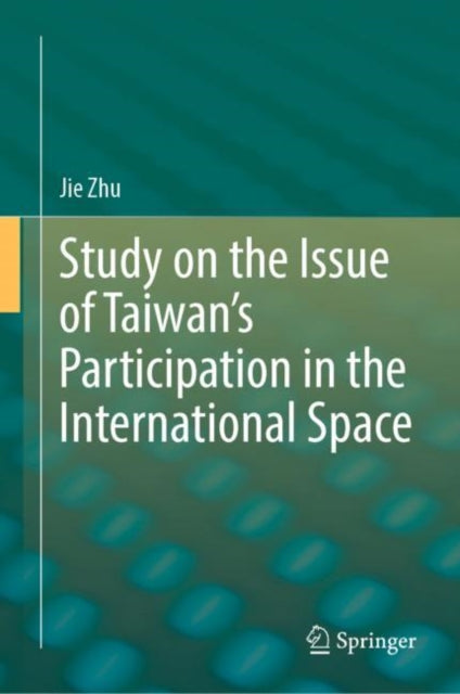 Book cover of: Study on the Issue of Taiwan’s Participation in the International Space. By: Jie Zhu