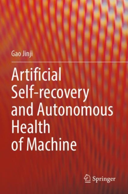 Book cover of: Artificial Self-recovery and Autonomous Health of Machine. By: Gao Jinji