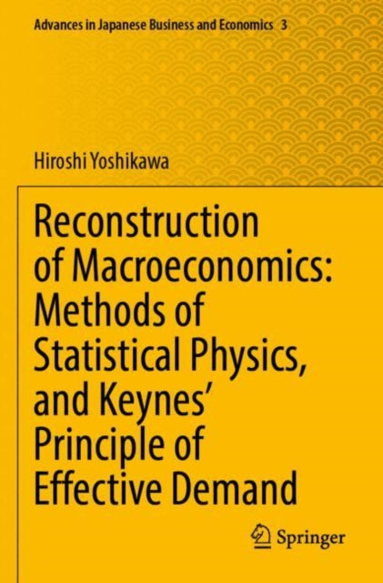 Book cover of: Reconstruction of Macroeconomics: Methods of Statistical Physics, and Keynes' Principle of Effective Demand. By: Hiroshi Yoshikawa