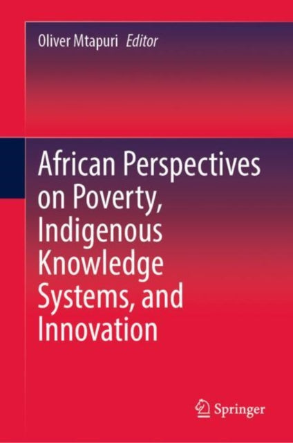 Book cover of: African Perspectives on Poverty, Indigenous Knowledge Systems, and Innovation. By: Oliver Mtapuri