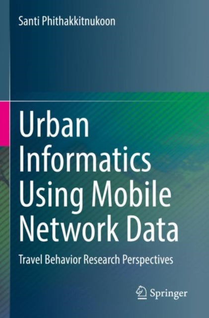 Book cover of: Urban Informatics Using Mobile Network Data. By: Santi Phithakkitnukoon